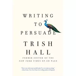 Writing to Persuade - by  Trish Hall (Paperback)