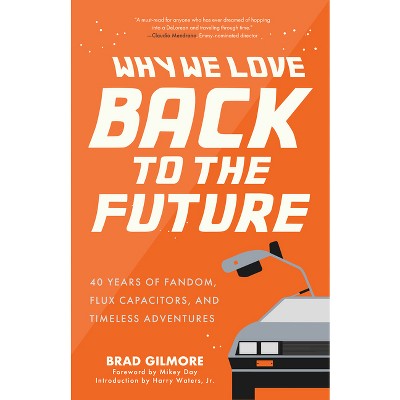 Why We Love Back to the Future - by  Brad Gilmore (Paperback)