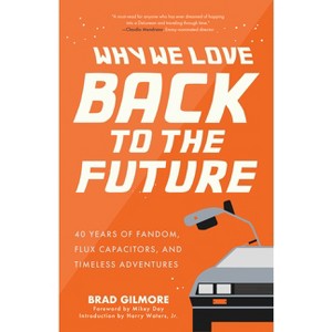 Why We Love Back to the Future - by  Brad Gilmore (Paperback) - 1 of 1