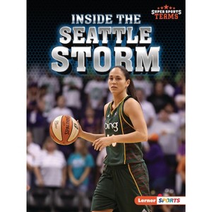 Inside the Seattle Storm - (Super Sports Teams (Lerner (Tm) Sports)) by  Anne E Hill (Paperback) - 1 of 1