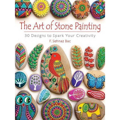 The Art of Stone Painting - by  F Sehnaz Bac (Paperback)