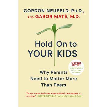Hold on to Your Kids - by  Gordon Neufeld & Gabor Maté (Paperback)