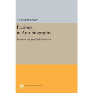 Fictions in Autobiography - (Princeton Legacy Library) by  Paul John Eakin (Hardcover) - 1 of 1