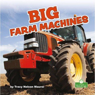 Big Farm Machines - (Big Machines) by  Tracy Nelson Maurer (Paperback)