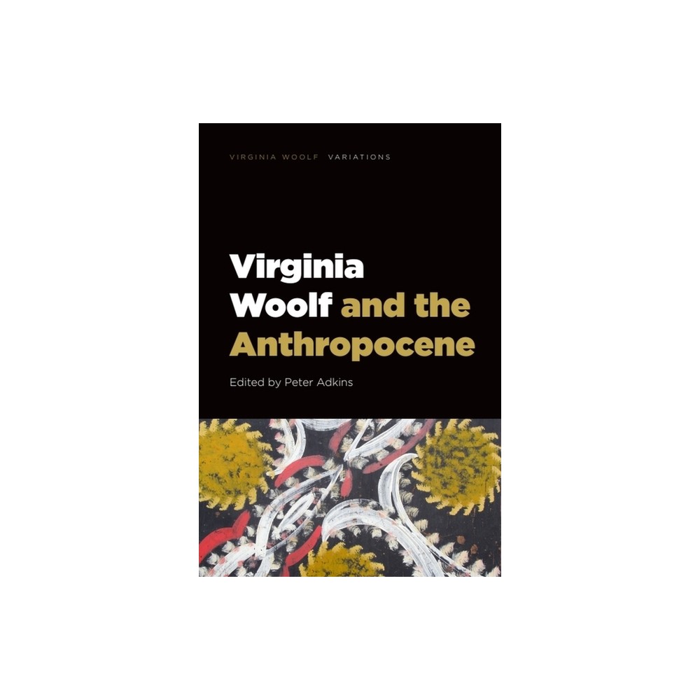 Virginia Woolf and the Anthropocene - (Virginia Woolf - Variations) by Peter Adkins (Hardcover)