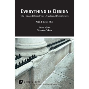 Everything is Design - (The Interdisciplinary Built Environment) by  Alan J Reid (Paperback) - 1 of 1