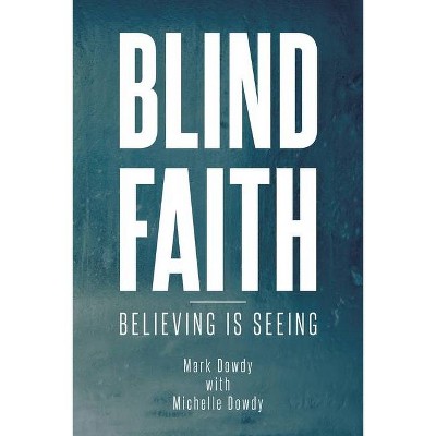 Blind Faith - by  Mark Dowdy (Paperback)