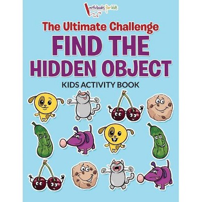 The Ultimate Challenge Find the Hidden Object Kids Activity Book - by  Activibooks For Kids (Paperback)