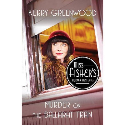 Murder on the Ballarat Train - (Miss Fisher's Murder Mysteries) by  Kerry Greenwood (Paperback)