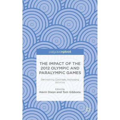 The Impact of the 2012 Olympic and Paralympic Games - by  K Dixon & T Gibbons (Hardcover)