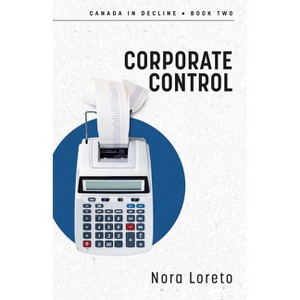 Corporate Control - (Canada in Decline) by  Nora Loreto (Paperback) - 1 of 1