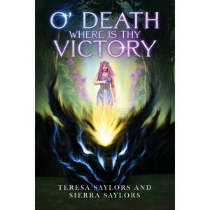 O' Death Where is thy Victory - by  Teresa Saylors & Sierra Saylors (Paperback) - 1 of 1