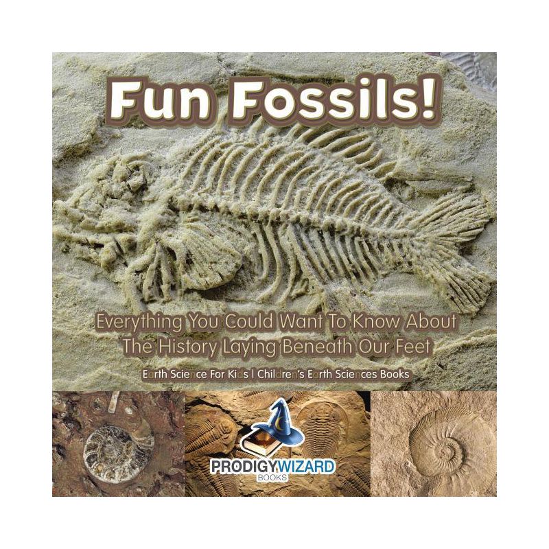 Fun Fossils! - Everything You Could Want to Know about the History Laying Beneath Our Feet. Earth Science for Kids. - Children's Earth Sciences Books, 1 of 2
