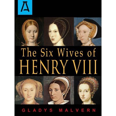 The Six Wives of Henry VIII - by  Gladys Malvern (Paperback)