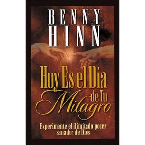 Hoy Es El Dia de Tu Milagro = This is Your Day for a Miracle - by  Benny Hinn (Paperback) - 1 of 1
