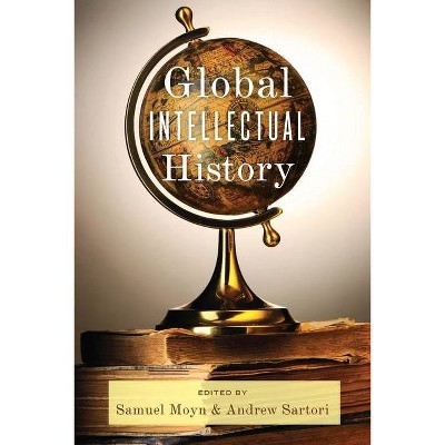 Global Intellectual History - (Columbia Studies in International and Global History) by  Samuel Moyn & Andrew Sartori (Paperback)