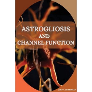Astrogliosis and Channel Function - by  John V Zimmerman (Paperback) - 1 of 1