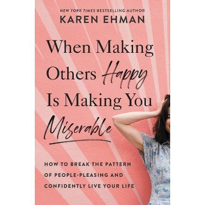 When Making Others Happy Is Making You Miserable - by  Karen Ehman (Paperback)