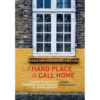 A Hard Place to Call Home - by  Kiaras Gharabaghi (Paperback)