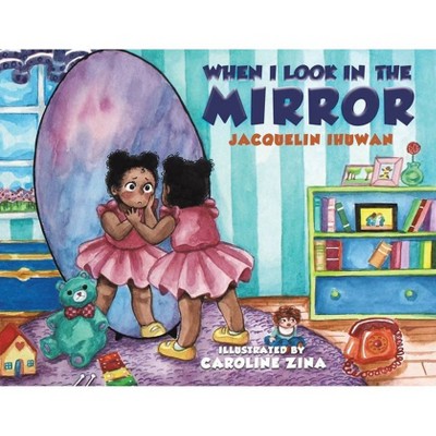 When I Look in the Mirror - by  Jacquelin Ihuwan (Paperback)