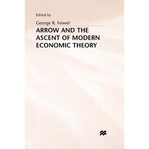 Arrow and the Ascent of Modern Economic Theory - by  George R Feiwel (Paperback) - 1 of 1