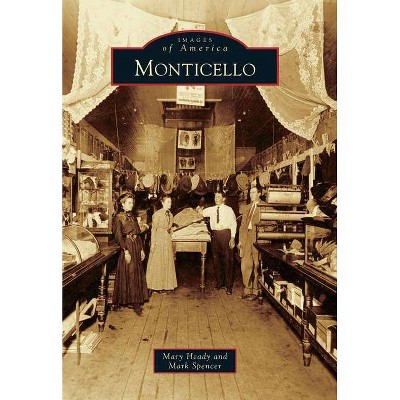 Monticello - (Images of America (Arcadia Publishing)) by  Mary Heady & Mark Spencer (Paperback)