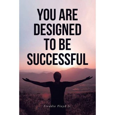 You Are Designed to Be Successful - by  Freddie Floyd (Paperback)