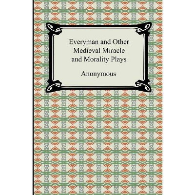 Everyman and Other Medieval Miracle and Morality Plays - by  Anonymous (Paperback)