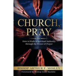 Church, Pray - by  Arthur F Mosley (Paperback) - 1 of 1