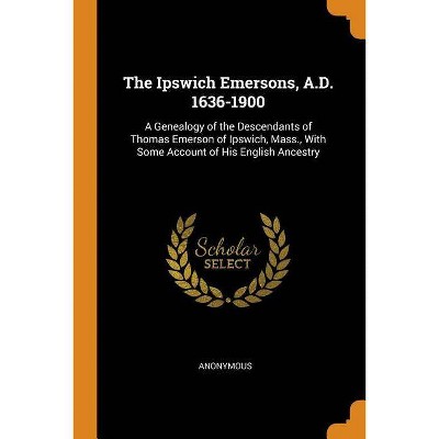 The Ipswich Emersons, A.D. 1636-1900 - by  Anonymous (Paperback)