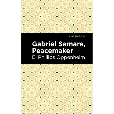 Gabriel Samara, Peacemaker - (Mint Editions) by  E Phillips Oppenheim (Paperback)