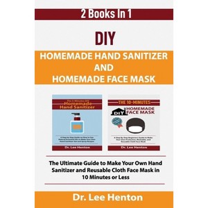 DIY Homemade Hand Sanitizer and Homemade Face Mask - by  Lee Henton (Paperback) - 1 of 1