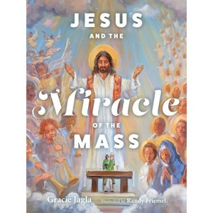 Jesus and the Miracle of the Mass - by  Gracie Jagla (Hardcover) - 1 of 1