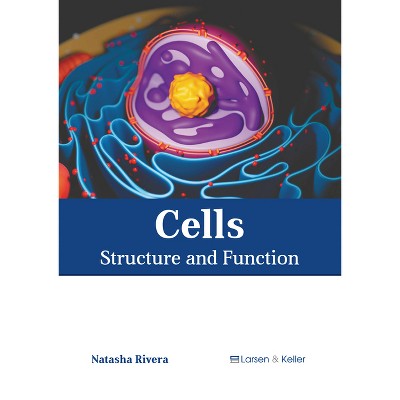 Cells: Structure and Function - by  Natasha Rivera (Hardcover)