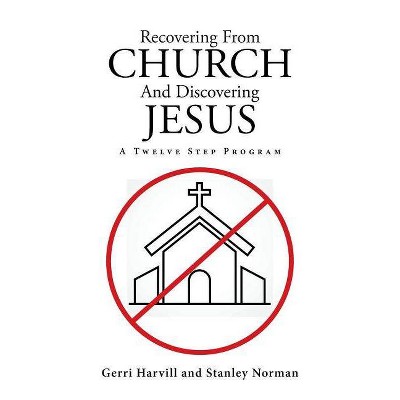 Recovering from Church and Discovering Jesus - by  Gerri Harvill & Stanley Norman (Paperback)