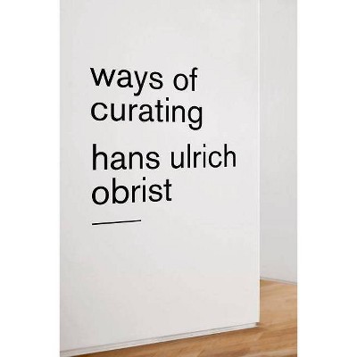 Ways of Curating - by  Hans Ulrich Obrist (Paperback)