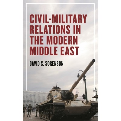 Civil-Military Relations in the Modern Middle East - by  David S Sorenson (Paperback)