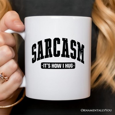 Sarcasm It’s How I Hug Personalized Mug, Humor Gift| OrnamentallyYou