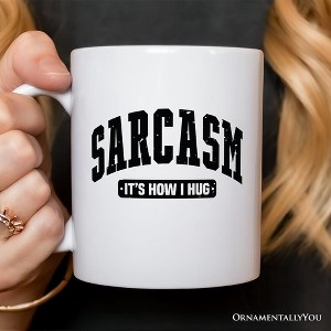 Sarcasm It’s How I Hug Personalized Mug, Humor Gift| OrnamentallyYou - 1 of 3