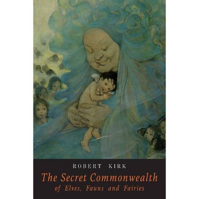 The Secret Commonwealth of Elves Fauns and Fairies - by  Robert Kirk (Paperback)