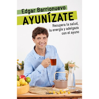 Ayunízate: Recupera La Salud, Llénate de Energía Y Adelgaza Con El Ayuno. / The Fasting Book - by  Edgar Barrionuevo (Paperback)