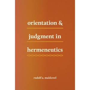 Orientation and Judgment in Hermeneutics - by  Rudolf a Makkreel (Paperback) - 1 of 1
