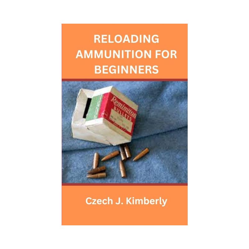 Reloading Ammunition for Beginners - by  Czech J Kimberly (Paperback), 1 of 2