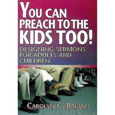 You Can Preach to the Kids Too! - by  Carolyn C Brown (Paperback)