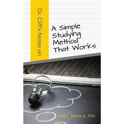 Dr. Cliff's Notes on a Simple Studying Method That Works - by  Phd Cliff C Morris Jr (Paperback)