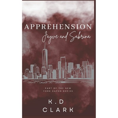 Apprehension - (New York Capos) by  K D Clark (Paperback)