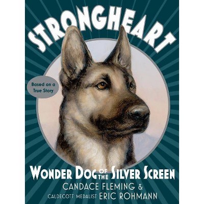 Strongheart: Wonder Dog of the Silver Screen - by  Candace Fleming (Hardcover)