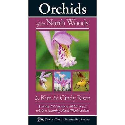 Orchids of the North Woods - (Naturalist) by  Kim And Cindy Risen (Paperback)