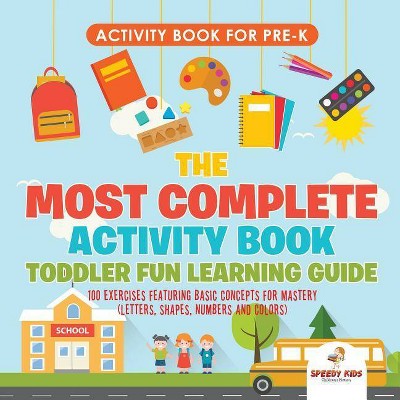 Activity Book for Prek. The Most Complete Activity Book Toddler Fun Learning Guide 100 Exercises featuring Basic Concepts for Mastery (Letters,