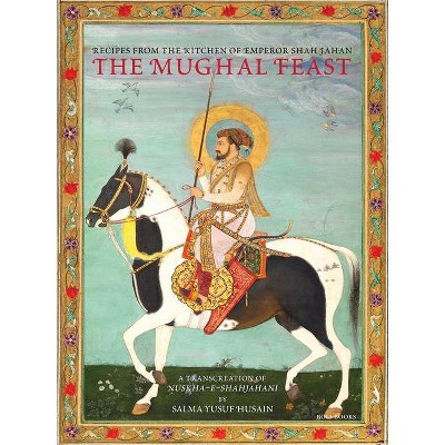 The Mughal Feast - by  Salma Yusuf Husain (Hardcover)